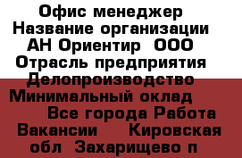 Офис-менеджер › Название организации ­ АН Ориентир, ООО › Отрасль предприятия ­ Делопроизводство › Минимальный оклад ­ 45 000 - Все города Работа » Вакансии   . Кировская обл.,Захарищево п.